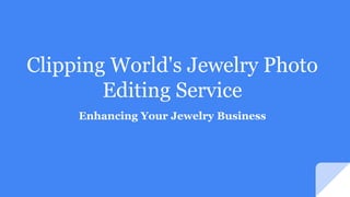 Clipping World's Jewelry Photo
Editing Service
Enhancing Your Jewelry Business
 