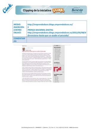                         	
  
MEDIO:	
                   http://emprendedores.blogs.emprendedores.es/	
  
INSERCIÓN:	
               5	
  
CENTRO:	
                  PRENSA	
  NACIONAL	
  DIGITAL	
  	
  
ENLACE:	
                  http://emprendedores.blogs.emprendedores.es/2012/05/08/d
	
                         iferenciarse-­‐hasta-­‐que-­‐se-­‐acabe-­‐el-­‐pescado/	
  
COMENTARI
OS:	
  




                                                                                        	
  
                                                                                        	
  
                                                                                        	
  
                                                                                        	
  
         Cink	
  Shaking	
  Business	
  SL	
  –	
  B64896657	
  –	
  C/Balmes	
  ,	
  171,	
  Pral.	
  1ª	
  -­‐	
  Tel.	
  (+34)	
  93	
  217	
  60	
  35	
  –	
  08006	
  Barcelona	
  
 