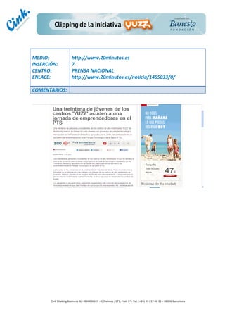                                  	
  
MEDIO:	
                            http://www.20minutos.es	
  
INSERCIÓN:	
                        7	
  
CENTRO:	
                           PRENSA	
  NACIONAL	
  
ENLACE:	
                           http://www.20minutos.es/noticia/1455033/0/	
  
	
  
COMENTARIOS:	
  




                                                                                        	
  
                                                                                        	
  
                                                                                        	
  
                                                                                        	
  
         Cink	
  Shaking	
  Business	
  SL	
  –	
  B64896657	
  –	
  C/Balmes	
  ,	
  171,	
  Pral.	
  1ª	
  -­‐	
  Tel.	
  (+34)	
  93	
  217	
  60	
  35	
  –	
  08006	
  Barcelona	
  
 