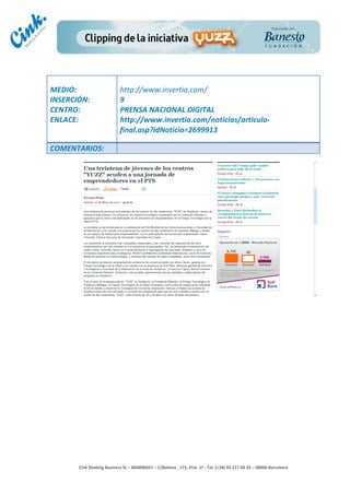                                         	
  
MEDIO:	
                                   http://www.invertia.com/	
  
INSERCIÓN:	
                               9	
  
CENTRO:	
                                  PRENSA	
  NACIONAL	
  DIGITAL	
  
ENLACE:	
                                  http://www.invertia.com/noticias/articulo-­‐
	
                                         final.asp?idNoticia=2699913	
  
	
  
COMENTARIOS:	
  




                                                                                        	
  
                                                                                        	
  
                                                                                        	
  
                                                                                        	
  
         Cink	
  Shaking	
  Business	
  SL	
  –	
  B64896657	
  –	
  C/Balmes	
  ,	
  171,	
  Pral.	
  1ª	
  -­‐	
  Tel.	
  (+34)	
  93	
  217	
  60	
  35	
  –	
  08006	
  Barcelona	
  
 