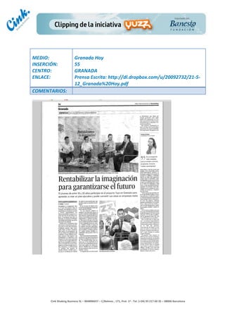                                     	
  
MEDIO:	
                               Granada	
  Hoy	
  
INSERCIÓN:	
                           55	
  
CENTRO:	
                              GRANADA	
  
ENLACE:	
                              Prensa	
  Escrita:	
  http://dl.dropbox.com/u/20092732/21-­‐5-­‐
	
                                     12_Granada%20Hoy.pdf	
  
COMENTARIOS:	
  




                                                                                        	
  
                                                                                        	
  
                                                                                        	
  
                                                                                        	
  
         Cink	
  Shaking	
  Business	
  SL	
  –	
  B64896657	
  –	
  C/Balmes	
  ,	
  171,	
  Pral.	
  1ª	
  -­‐	
  Tel.	
  (+34)	
  93	
  217	
  60	
  35	
  –	
  08006	
  Barcelona	
  
 