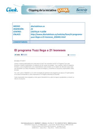                                     	
  
MEDIO:	
                               diariodeleon.es	
  
INSERCIÓN:	
                           21	
  
CENTRO:	
                              CASTILLA	
  Y	
  LEÓN	
  
ENLACE:	
                              http://www.diariodeleon.es/noticias/leon/el-­‐programa-­‐
	
                                     yuzz-­‐llega-­‐a-­‐21-­‐leoneses_656441.html	
  
	
  
COMENTARIOS:	
  




                                                                                                     	
  
                                                                                                     	
  
                                                                                                     	
  
                                                                                                     	
  
         Cink	
  Shaking	
  Business	
  SL	
  –	
  B64896657	
  –	
  C/Balmes	
  ,	
  171,	
  Pral.	
  1ª	
  -­‐	
  Tel.	
  (+34)	
  93	
  217	
  60	
  35	
  –	
  08006	
  Barcelona	
  
                  Infanta	
  Maria	
  Teresa	
  191,	
  2ª	
  A	
  08029	
  Madrid	
  	
  -­‐	
  	
  C/	
  San	
  Antón,	
  48-­‐50	
  1ª	
  Oficina	
  7	
  18005	
  Granada	
  
                                       C/	
  Marcel	
  Duhaut	
  2970	
  Oficina	
  402	
  Providencia	
  -­‐	
  Santiago	
  de	
  Chile	
  
                                       info@cink.es	
  	
  -­‐	
  	
  www.cink.es	
  	
  -­‐	
  	
  blog.cink.es	
  	
  -­‐	
  	
  twitter.com/cinking
 
