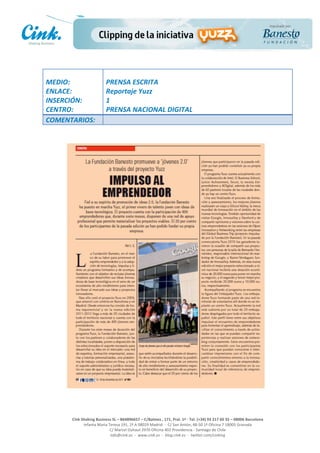                                    	
  
MEDIO:	
                              PRENSA	
  ESCRITA	
  
ENLACE:	
                             Reportaje	
  Yuzz	
  
INSERCIÓN:	
                          1	
  	
  
CENTRO:	
                             PRENSA	
  NACIONAL	
  DIGITAL	
  
COMENTARIOS:	
  
	
  
	
  




                                                                                                    	
  
                                                                                                    	
  
                                                                                                    	
  
                                                                                                    	
  
        Cink	
  Shaking	
  Business	
  SL	
  –	
  B64896657	
  –	
  C/Balmes	
  ,	
  171,	
  Pral.	
  1ª	
  -­‐	
  Tel.	
  (+34)	
  93	
  217	
  60	
  35	
  –	
  08006	
  Barcelona	
  
                 Infanta	
  Maria	
  Teresa	
  191,	
  2ª	
  A	
  08029	
  Madrid	
  	
  -­‐	
  	
  C/	
  San	
  Antón,	
  48-­‐50	
  1ª	
  Oficina	
  7	
  18005	
  Granada	
  
                                      C/	
  Marcel	
  Duhaut	
  2970	
  Oficina	
  402	
  Providencia	
  -­‐	
  Santiago	
  de	
  Chile	
  
                                      info@cink.es	
  	
  -­‐	
  	
  www.cink.es	
  	
  -­‐	
  	
  blog.cink.es	
  	
  -­‐	
  	
  twitter.com/cinking
 