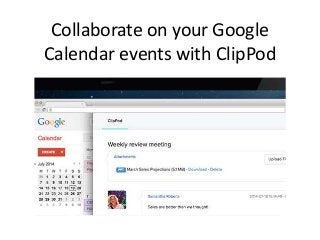 Collaborate on your Google
Calendar events with ClipPod
 