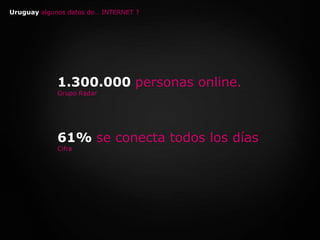 Uruguay algunos datos de… INTERNET ?1.300.000 personas online.Grupo Radar61% se conecta todos los días  Cifra