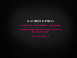 Nuestra forma de trabajar:Escuchar la conversación y entenderla.