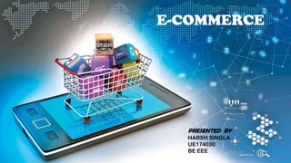 E-COMMERCE
PRESENTED BY :
HARSH SINGLA
UE174030
BE EEE
 