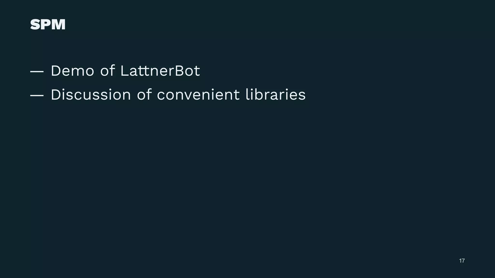 SPM
— Demo of LattnerBot
— Discussion of convenient libraries
17
 
