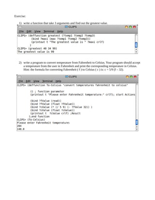 Exercise:

   1) write a function that take 3 arguments and find out the greatest value.




   2) write a program to convert temperature from Fahrenheit to Celsius. Your program should accept
      a temperature from the user in Fahrenheit and print the corresponding temperature in Celsius.
      Hint: the formula for converting Fahrenheit ( f ) to Celsius ( c ) is: c = 5/9 (f – 32).
 