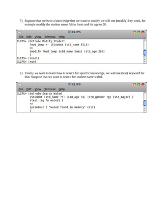 5) Suppose that we have a knowledge that we want to modify we will use (modify) key word, for
   example modify the student name Ali to Sami and his age to 28.




6) Finally we want to learn how to search for specific knowledge, we will use (test) keyword for
   that, Suppose that we want to search for student name waled.
 