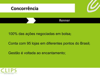 100% das ações negociadas em bolsa ; Conta com 95 lojas em diferentes pontos do Brasil ; Gestão é voltada ao encantamento; Renner Concorrência 