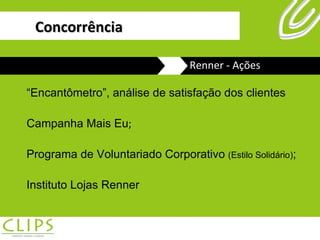 “ Encantômetro”, análise de satisfação dos clientes Campanha Mais Eu ; Programa de Voluntariado Corporativo  (Estilo Solidário) ; Instituto Lojas Renner Renner - Ações Concorrência 