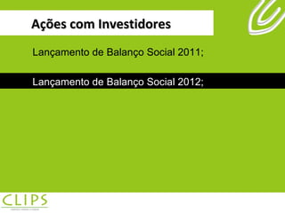 Ações com Investidores Lançamento de Balanço Social 2011; Lançamento de Balanço Social 2012; Lançamento de Balanço Social 2011; Lançamento de Balanço Social 2012; 