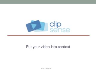 Confidential
Put your video into context
 