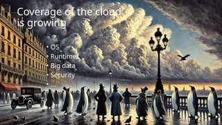Coverage of the cloud
is growing
• OS
• Runtimes
• Big data
• Security
• …
 