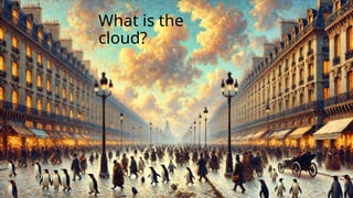 What is the
cloud?
 