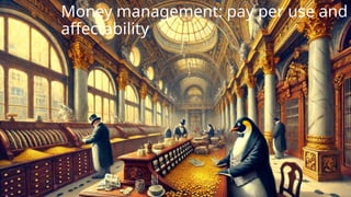 Money management: pay per use and
affectability
 