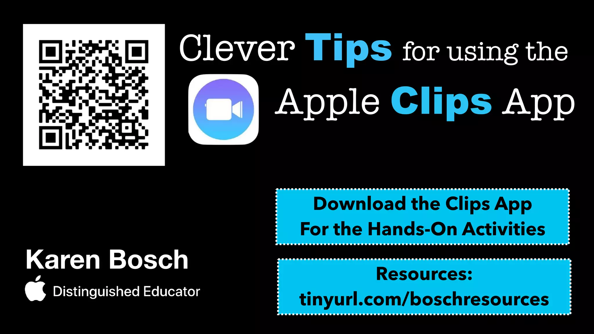 Karen Bosch




Clever Tips for using the


Apple Clips App
Download the Clips App


For the Hands-On Activities
Resources:


tinyurl.com/boschresources
 