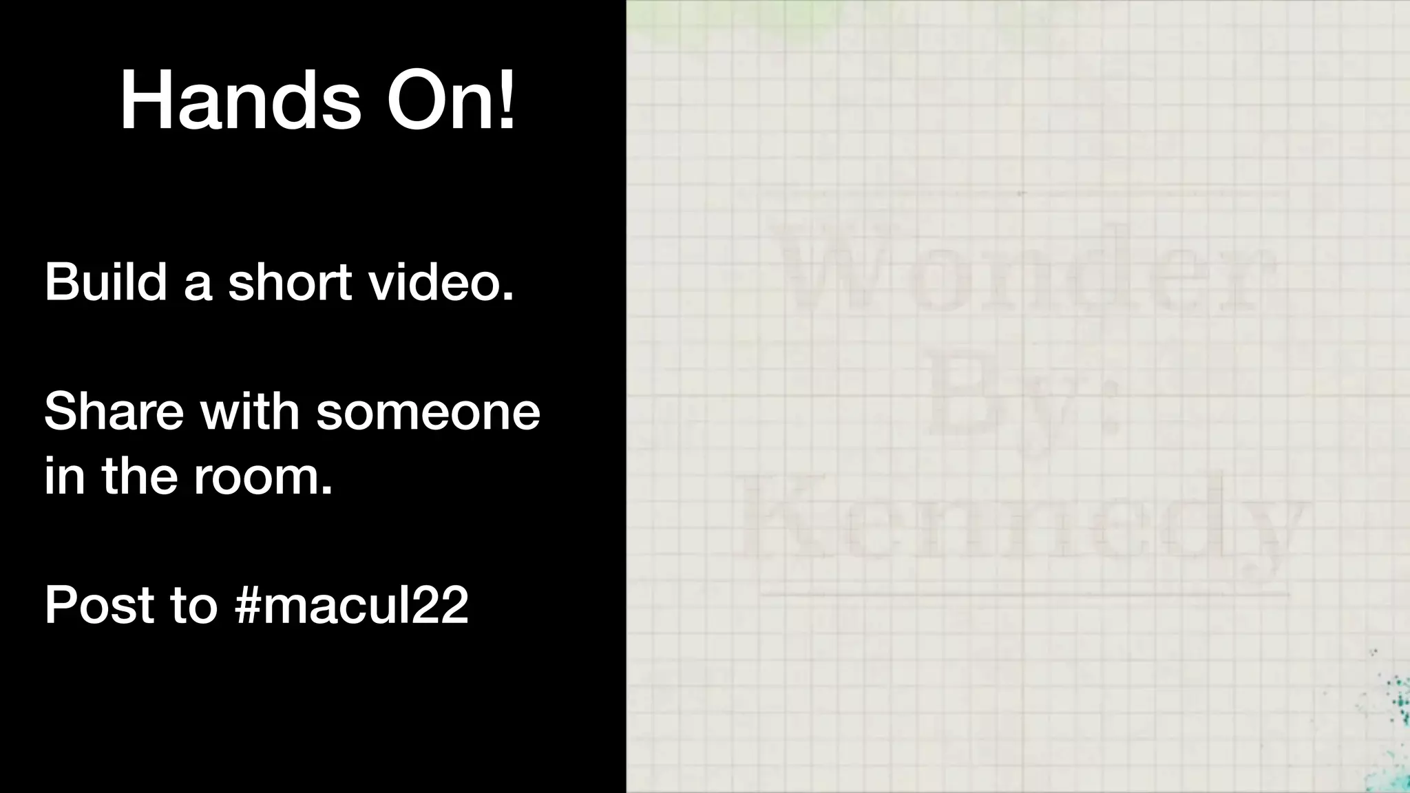 Hands On!


Build a short video.


Share with someone
in the room.


Post to #macul22


 