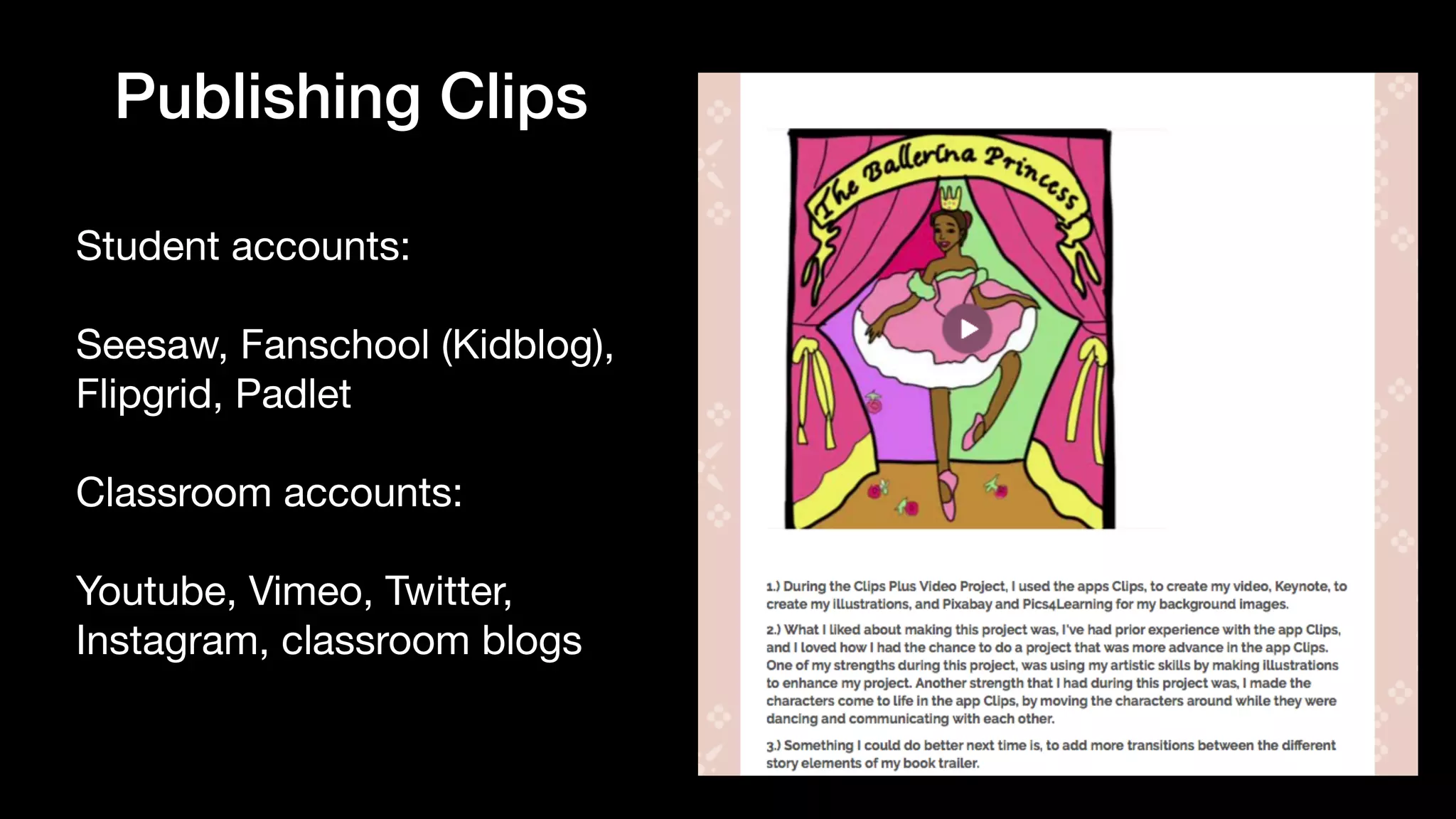 Publishing Clips
Student accounts: 

Seesaw, Fanschool (Kidblog),
Flipgrid, Padlet

Classroom accounts: 

Youtube, Vimeo, Twitter,
Instagram, classroom blogs
 