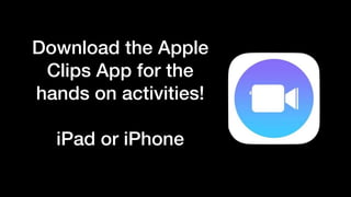 Download the Apple
Clips App for the
hands on activities!


iPad or iPhone
 
