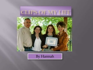 Clips of My Life By Hannah 