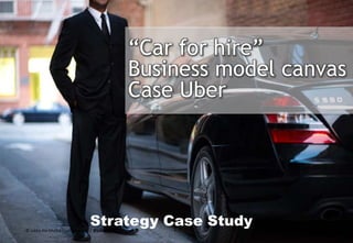 “Car for hire”
Business model canvas
Case Uber
Strategy Case Study1
Image: Uber website
© Jukka Ala-Mutka / jukkaam.com / @jukkaam
 