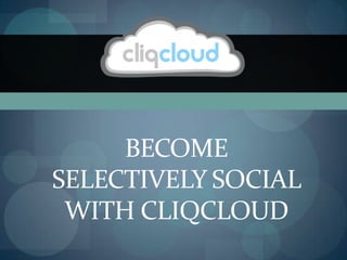 Become Selectively Social with Cliqcloud 