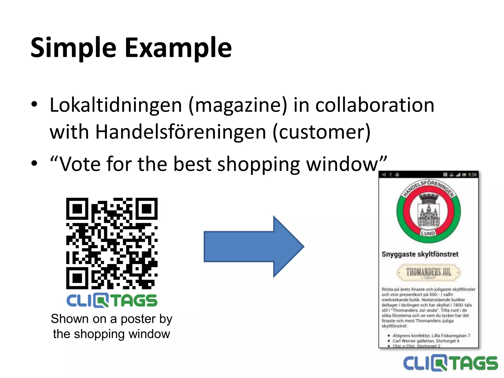 Simple Example
• Lokaltidningen (magazine) in collaboration with
Handelsföreningen (customer)
• “Vote for the best shopping window”
Shown on a poster by
the shopping window
 
