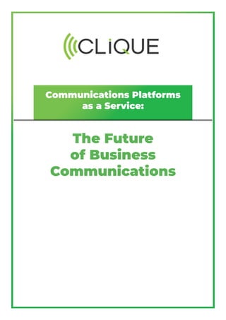 Communications Platforms
as a Service:
The Future
of Business
Communications
 