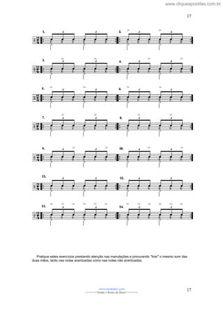 Pratique estes exercícios prestando atenção nas manulações e procurando "tirar" o mesmo som das
duas mãos, tanto nas notas acentuadas como nas notas não acentuadas.
www.raizdedavi.com
>>>>>>>Venha o Reino de Deus!<<<<<<<
17
17
www.cliqueapostilas.com.br
 