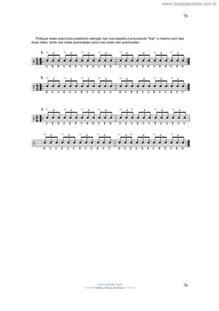 Pratique estes exercícios prestando atenção nas manulações e procurando "tirar" o mesmo som das
duas mãos, tanto nas notas acentuadas como nas notas não acentuadas.
www.raizdedavi.com
>>>>>>>Venha o Reino de Deus!<<<<<<<
76
76
www.cliqueapostilas.com.br
 