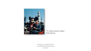 Purpose is evident from
everything the brand says
or does.
 