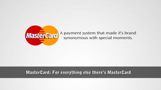 MasterCard: For everything else there’s MasterCardMasterCard: For everything else there’s MasterCard
A payment system that made it’s brand
synonymous with special moments.
 
