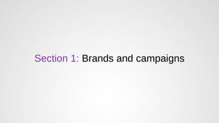 Section 1: Brands and campaigns
 