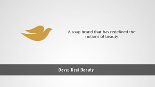 Dove: Real BeautyDove: Real Beauty
A soap brand that has redefined the
notions of beauty
 