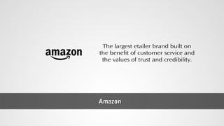 AmazonAmazon
The largest etailer brand built on
the benefit of customer service and
the values of trust and credibility.
 