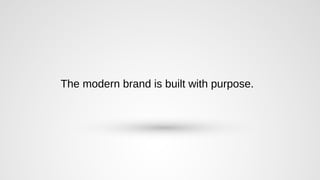 The modern brand is built with purpose.
 