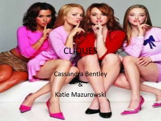 CLIQUES Cassandra Bentley & Katie Mazurowski 