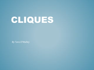 CLIQUES
By Tara O’Malley
 