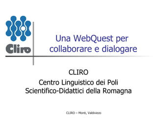 Una WebQuest per  collaborare e dialogare CLIRO Centro Linguistico dei Poli Scientifico-Didattici della Romagna  