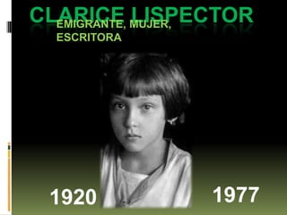 CLARICE LISPECTOR,[object Object],EMIGRANTE, MUJER, ESCRITORA,[object Object],1977,[object Object],1920,[object Object]