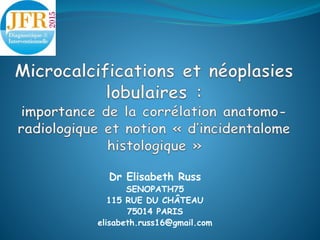 Dr Elisabeth Russ
SENOPATH75
115 RUE DU CHÂTEAU
75014 PARIS
elisabeth.russ16@gmail.com
 