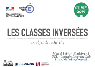 LES CLASSES INVERSÉES
un objet de recherche
Marcel Lebrun @mlebrun2
UCL - Louvain Learning Lab
http://bit.ly/blogdemarcelM. Lebrun
 