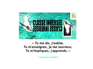 « Tu me dis, j'oublie.
Tu m'enseignes, je me souviens.
Tu m'impliques, j'apprends. »
- Benjamin Franklin-
 