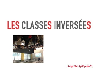LES CLASSES INVERSÉES
http://bit.ly/Cycle-CI
 