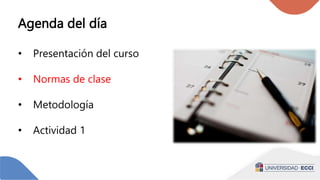 Agenda del día
• Presentación del curso
• Normas de clase
• Metodología
• Actividad 1
 