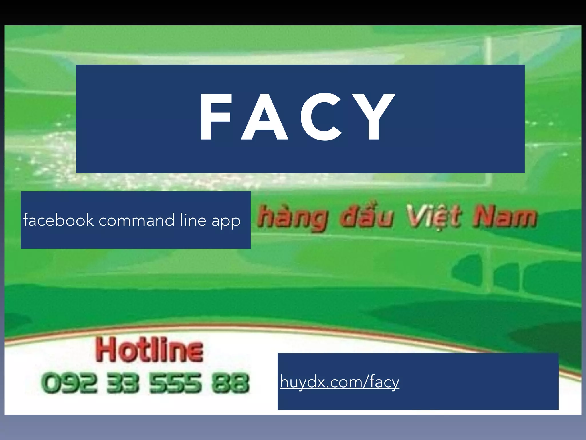 FACY 
facebook command line app 
huydx.com/facy 
 