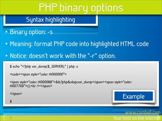 PHP binary options
           Syntax highlighting
• Binary option: -s
• Meaning: format PHP code into highlighted HTML cod...