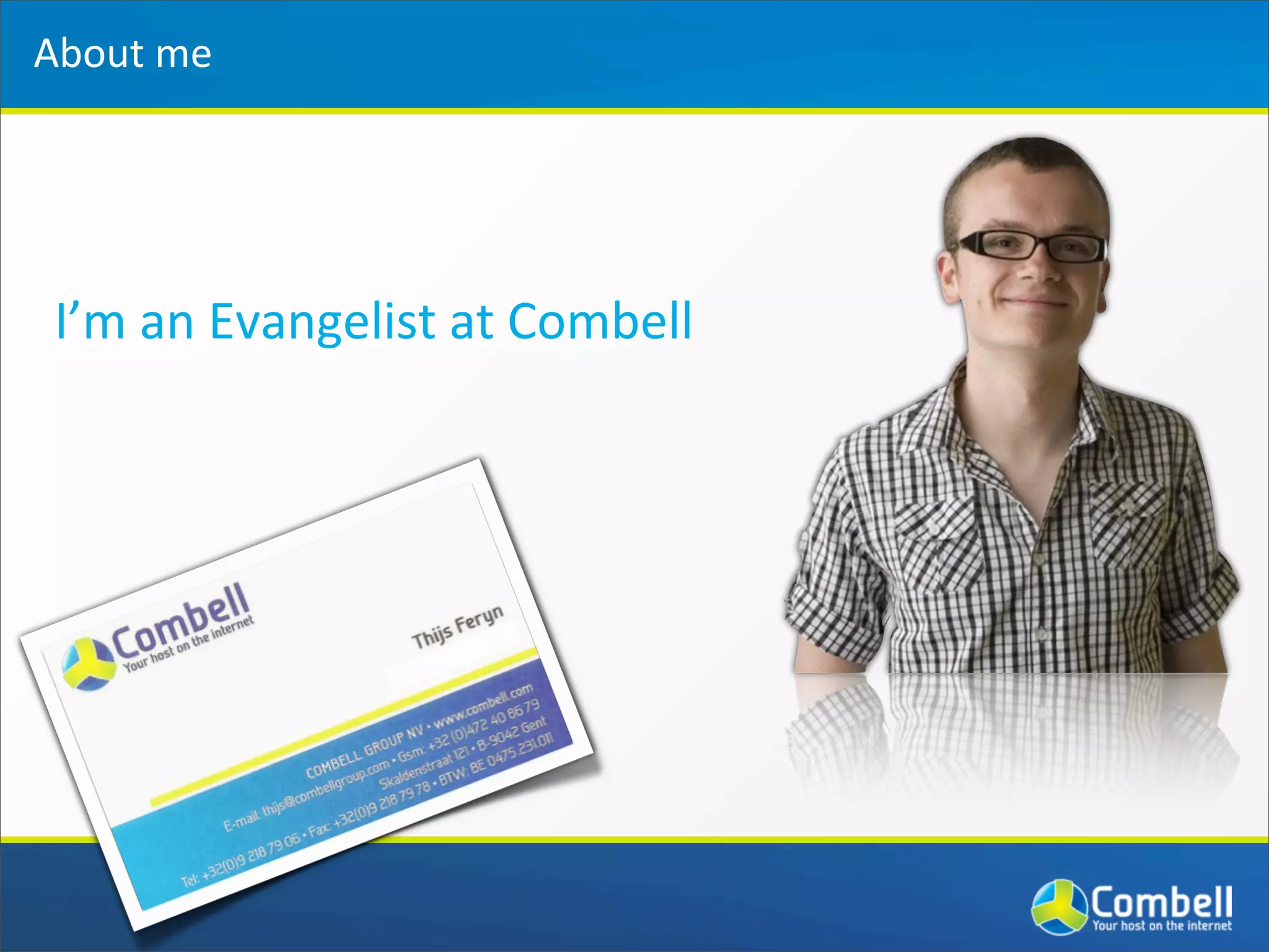About	
  me




 I’m	
  an	
  Evangelist	
  at	
  Combell
 